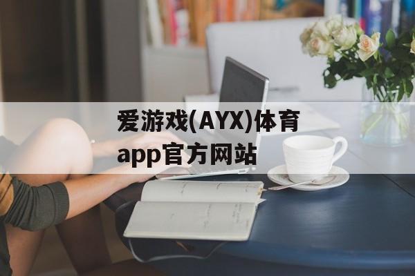 爱游戏(AYX)体育app官方网站