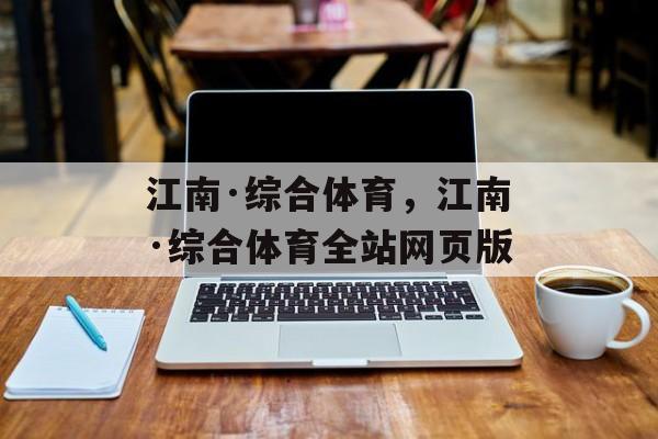 江南·综合体育，江南·综合体育全站网页版