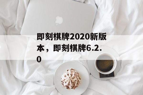 即刻棋牌2020新版本，即刻棋牌6.2.0