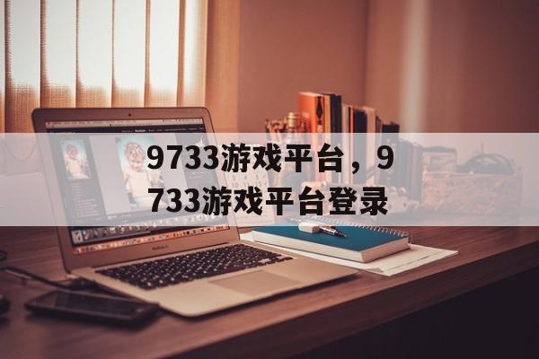 9733游戏平台，9733游戏平台登录