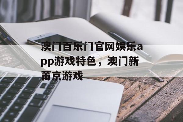 澳门百乐门官网娱乐app游戏特色，澳门新莆京游戏